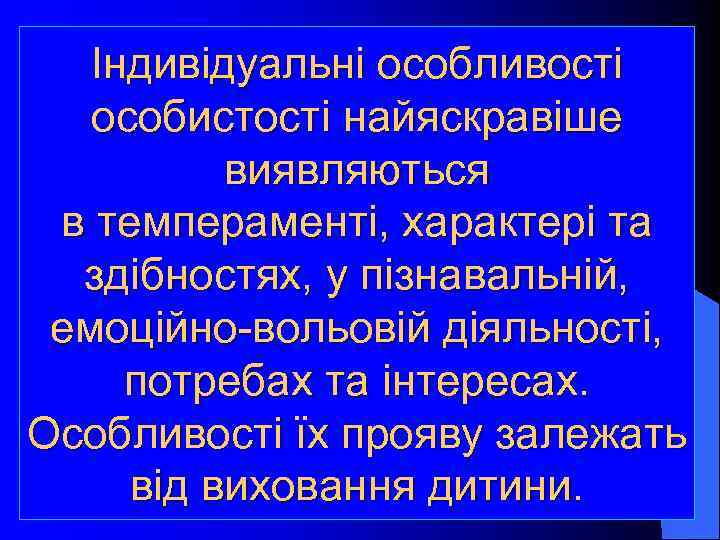 Індивідуальні особливості особистості найяскравіше виявляються в темпераменті, характері та здібностях, у пізнавальній, емоційно-вольовій діяльності,