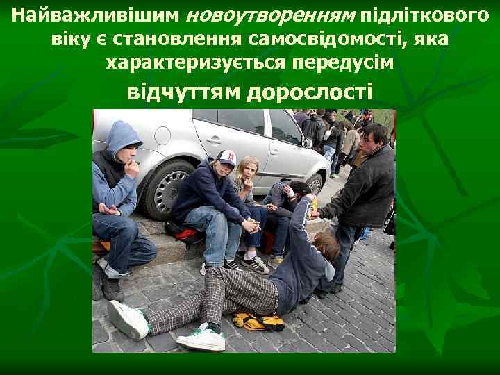 Найважливішим новоутворенням підліткового віку є становлення самосвідомості, яка характеризується передусім відчуттям дорослості 