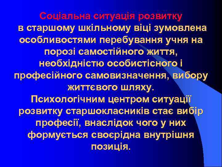Соціальна ситуація розвитку в старшому шкільному віці зумовлена особливостями перебування учня на порозі самостійного