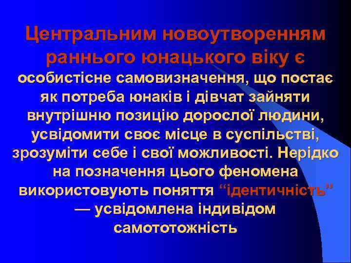 Центральним новоутворенням раннього юнацького віку є особистісне самовизначення, що постає як потреба юнаків і