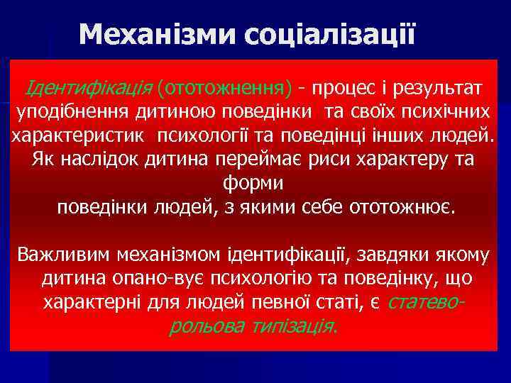 Механізми соціалізації Ідентифікація (ототожнення) процес і результат уподібнення дитиною поведінки та своїх психічних характеристик