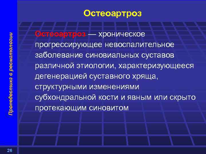 Пропедевтика в ревматологии Остеоартроз 26 Остеоартроз — хроническое прогрессирующее невоспалительное заболевание синовиальных суставов различной