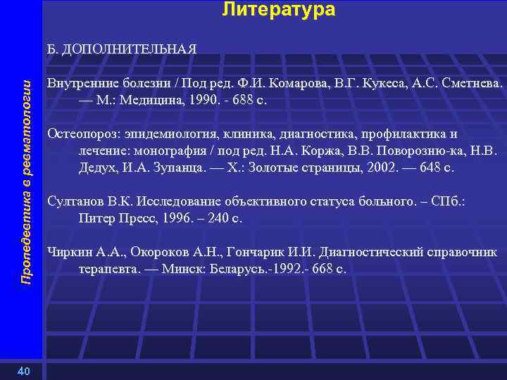 Литература Пропедевтика в ревматологии Б. ДОПОЛНИТЕЛЬНАЯ 40 Внутренние болезни / Под ред. Ф. И.