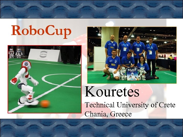 Robo. Cup Kouretes Technical University of Crete Chania, Greece 