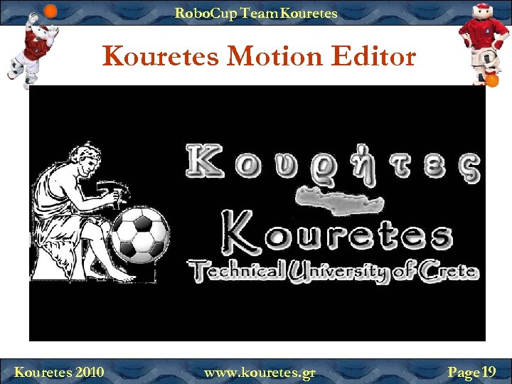 Robo. Cup Team Kouretes Motion Editor Kouretes 2010 www. kouretes. gr Page 19 