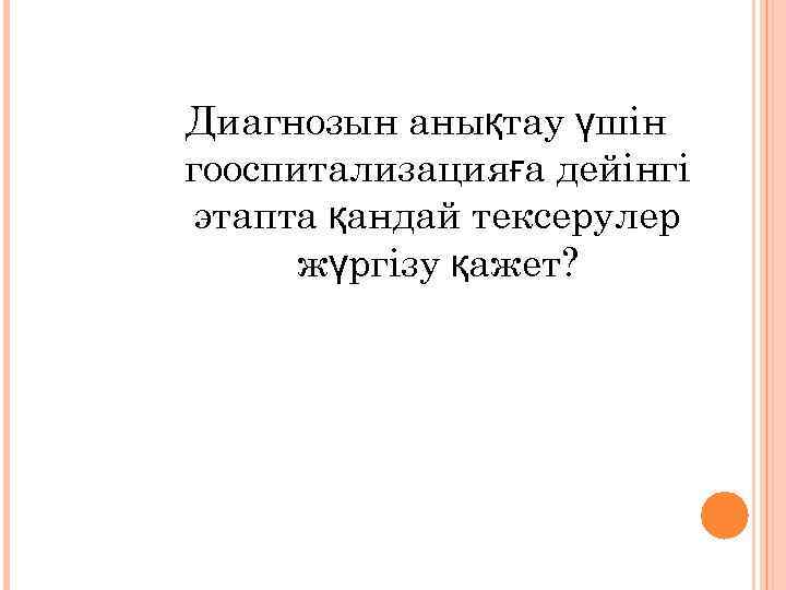 Диагнозын анықтау үшін гооспитализацияға дейінгі этапта қандай тексерулер жүргізу қажет? 