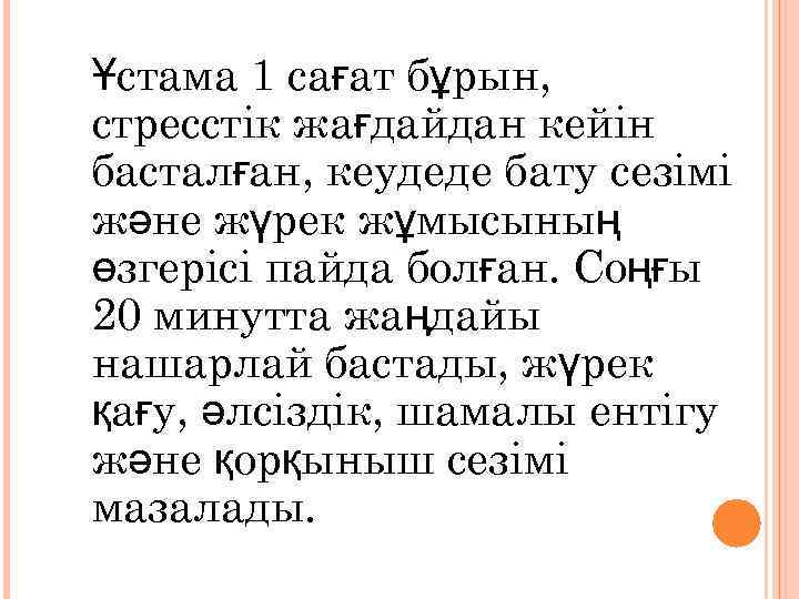 Ұстама 1 сағат бұрын, стресстік жағдайдан кейін басталған, кеудеде бату сезімі және жүрек жұмысының