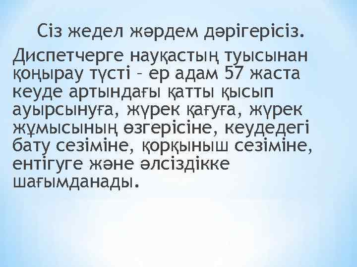 Сіз жедел жәрдем дәрігерісіз. Диспетчерге науқастың туысынан қоңырау түсті – ер адам 57 жаста