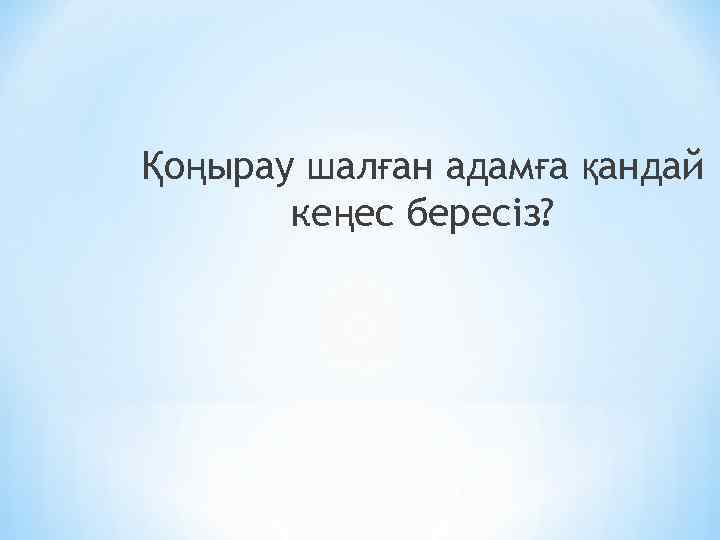 Қоңырау шалған адамға қандай кеңес бересіз? 