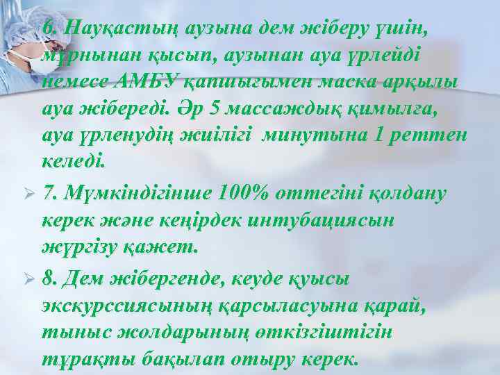 Ø 6. Науқастың аузына дем жіберу үшін, мұрнынан қысып, аузынан ауа үрлейді немесе АМБУ