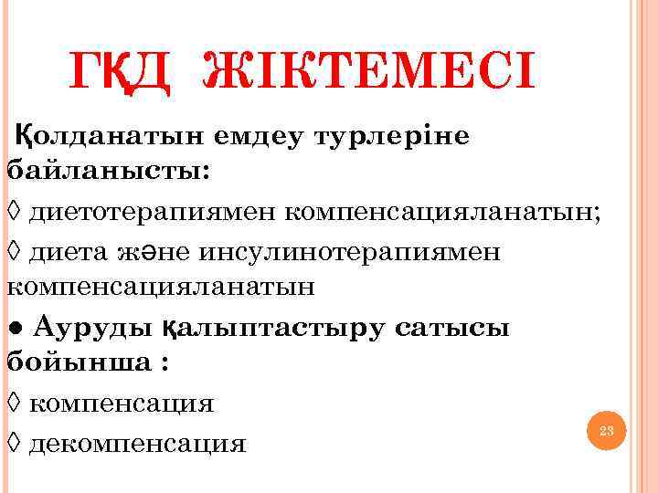 ГҚД ЖІКТЕМЕСІ Қолданатын емдеу турлеріне байланысты: ◊ диетотерапиямен компенсацияланатын; ◊ диета және инсулинотерапиямен компенсацияланатын