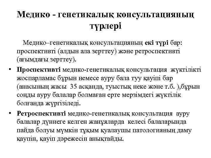 Медико - генетикалық консультацияның түрлері Медико–генетикалық консультацияның екі түрі бар: проспективті (алдын ала зерттеу)