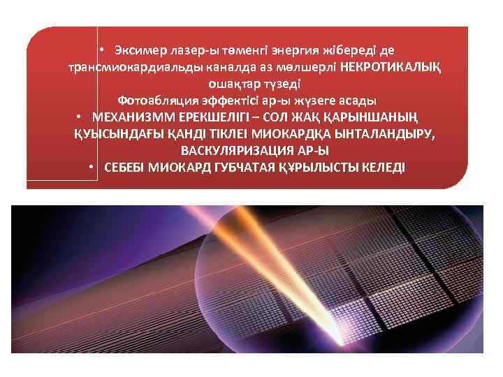  • Эксимер лазер-ы төменгі энергия жібереді де трансмиокардиальды каналда аз мөлшерлі НЕКРОТИКАЛЫҚ ошақтар