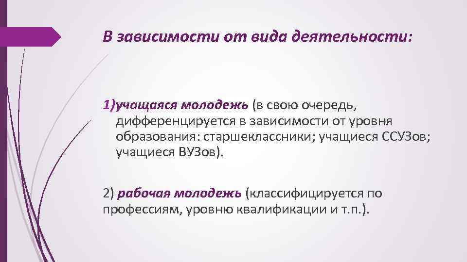 В зависимости от вида деятельности: 1) учащаяся молодежь (в свою очередь, дифференцируется в зависимости