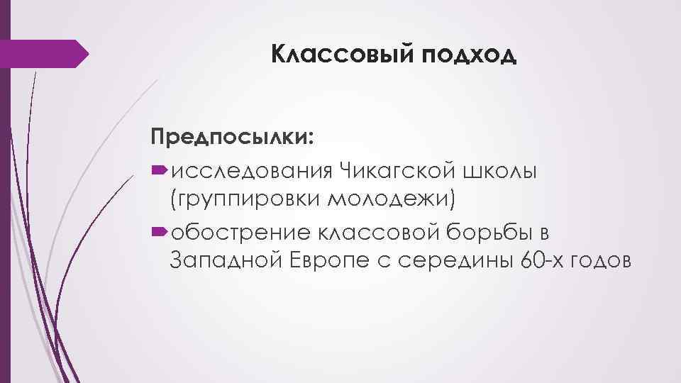 Классовый подход Предпосылки: исследования Чикагской школы (группировки молодежи) обострение классовой борьбы в Западной Европе