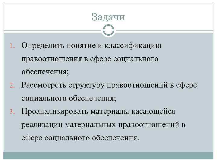 Задачи 1. Определить понятие и классификацию правоотношения в сфере социального обеспечения; 2. Рассмотреть структуру