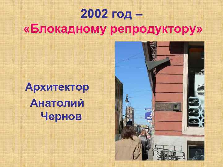 2002 год – «Блокадному репродуктору» Архитектор Анатолий Чернов 