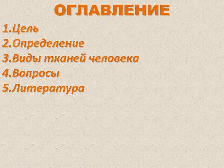 ОГЛАВЛЕНИЕ 1. Цель 2. Определение 3. Виды тканей человека 4. Вопросы 5. Литература 