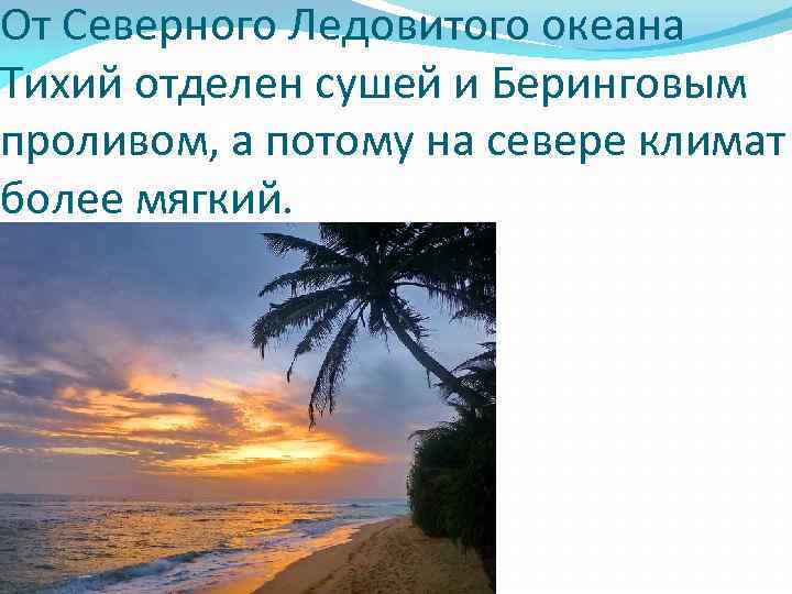 От Северного Ледовитого океана Тихий отделен сушей и Беринговым проливом, а потому на севере