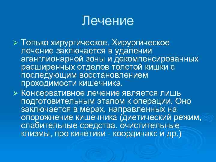 Лечение Только хирургическое. Хирургическое лечение заключается в удалении аганглионарной зоны и декомпенсированных расширенных отделов