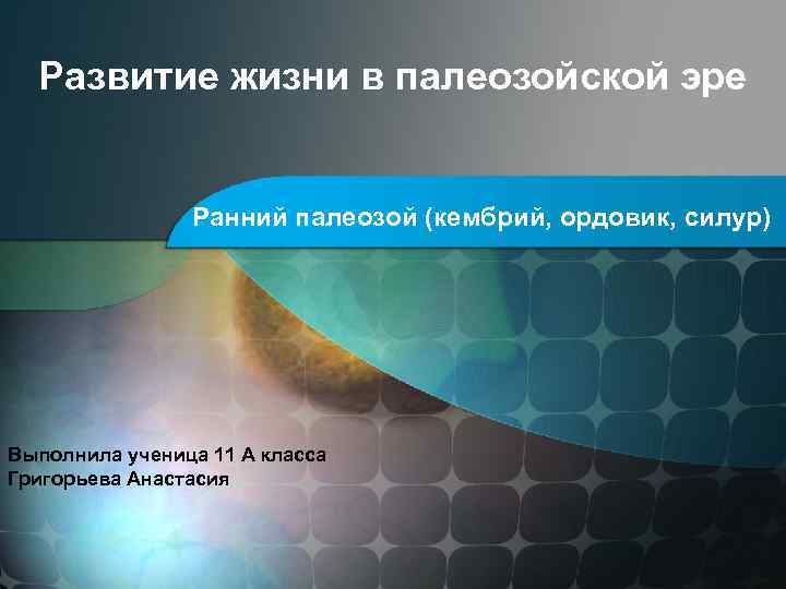 Развитие жизни в палеозойской эре Ранний палеозой (кембрий, ордовик, силур) Выполнила ученица 11 А