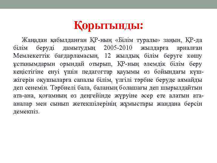 Қорытынды: Жаңадан қабылданған ҚР-ның «Білім туралы» заңын, ҚР-да білім беруді дамытудың 2005 -2010 жылдарға