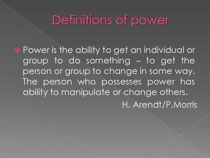 Definitions of power Power is the ability to get an individual or group to