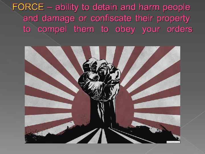FORCE – ability to detain and harm people and damage or confiscate their property