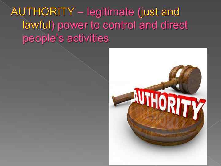 AUTHORITY – legitimate (just and lawful) power to control and direct people’s activities 