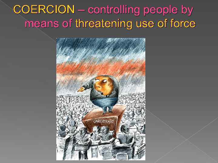 COERCION – controlling people by means of threatening use of force 