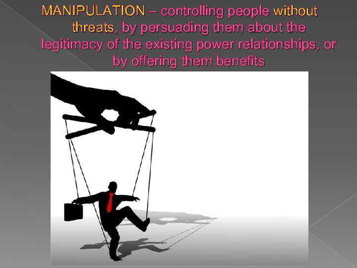MANIPULATION – controlling people without threats, by persuading them about the legitimacy of the