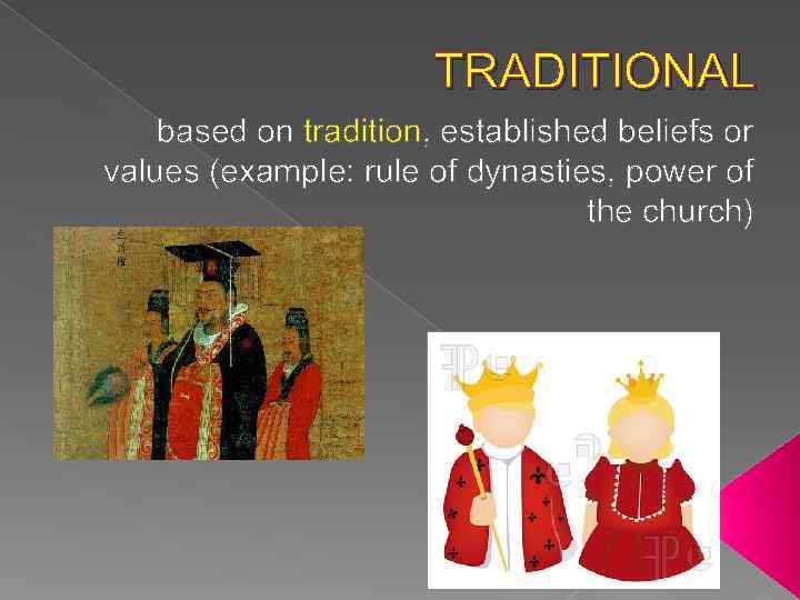 TRADITIONAL based on tradition, established beliefs or values (example: rule of dynasties, power of