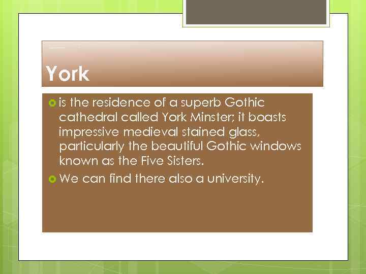 York is the residence of a superb Gothic cathedral called York Minster; it boasts