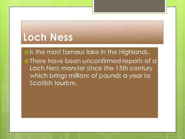 Loch Ness is the most famous lake in the Highlands. There have been unconfirmed