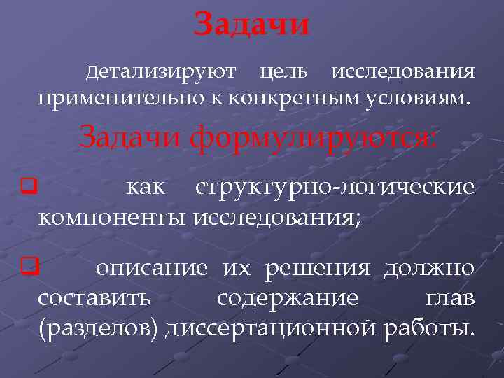 Задачи Детализируют цель исследования применительно к конкретным условиям. Задачи формулируются: как структурно-логические компоненты исследования;