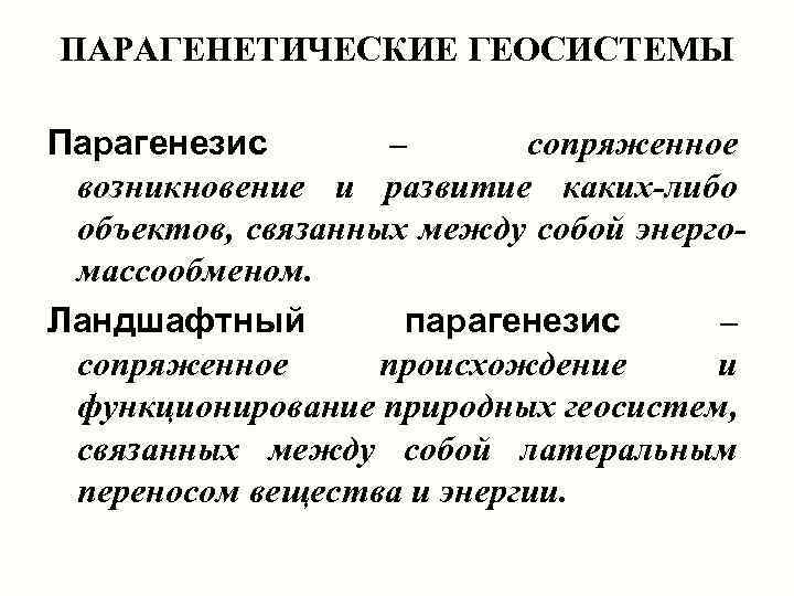 ПАРАГЕНЕТИЧЕСКИЕ ГЕОСИСТЕМЫ Парагенезис – сопряженное возникновение и развитие каких-либо объектов, связанных между собой энергомассообменом.
