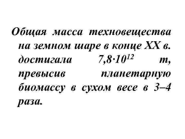 Общая масса техновещества на земном шаре в конце ХХ в. достигала 7, 8∙ 1012