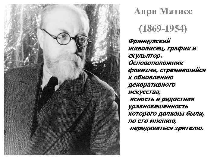 Анри Матисс (1869 -1954) Французский живописец, график и скульптор. Основоположник фовизма, стремившийся к обновлению