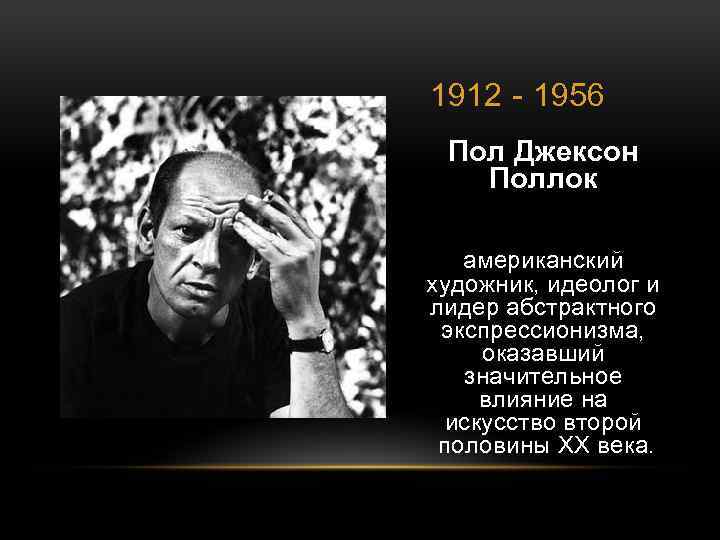 1912 - 1956 Пол Джексон Поллок американский художник, идеолог и лидер абстрактного экспрессионизма, оказавший