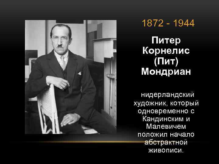 1872 - 1944 Питер Корнелис (Пит) Мондриан нидерландский художник, который одновременно с Кандинским и