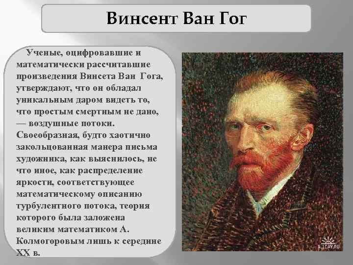Винсент Ван Гог Ученые, оцифровавшие и математически рассчитавшие произведения Винсета Ван Гога, утверждают, что
