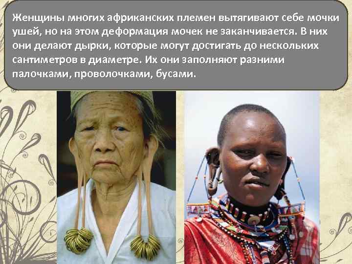 Женщины многих африканских племен вытягивают себе мочки ушей, но на этом деформация мочек не