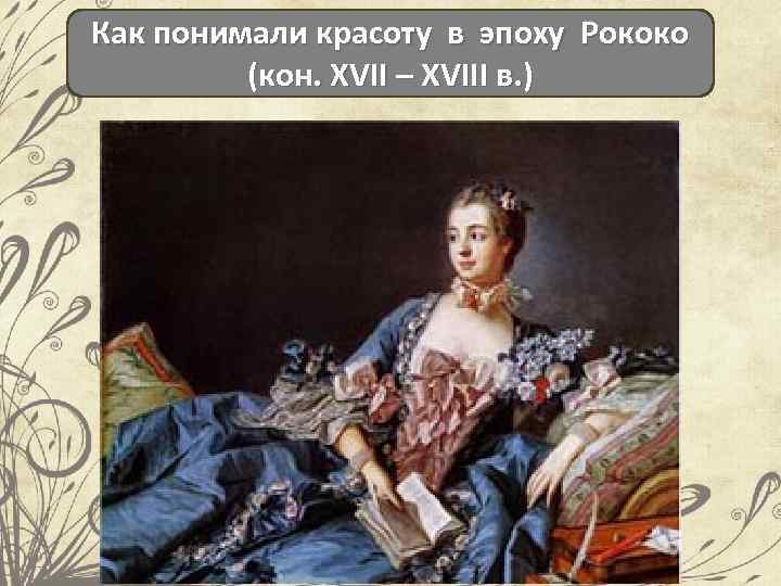 Как понимали красоту в эпоху Рококо (кон. XVII – XVIII в. ) 