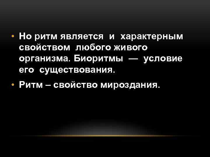  • Но ритм является и характерным свойством любого живого организма. Биоритмы — условие