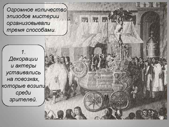 Огромное количество эпизодов мистерии организовывали тремя способами. 1. Декорации и актеры устаивались на повозках,