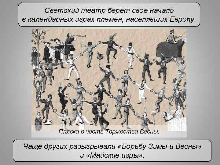 Светский театр берет свое начало в календарных играх племен, населявших Европу. Пляска в честь