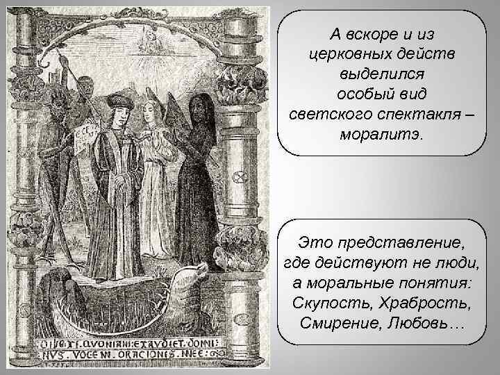 А вскоре и из церковных действ выделился особый вид светского спектакля – моралитэ. Это