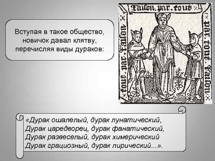 Вступая в такое общество, новичок давал клятву, перечисляя виды дураков: «Дурак ошалелый, дурак лунатический,