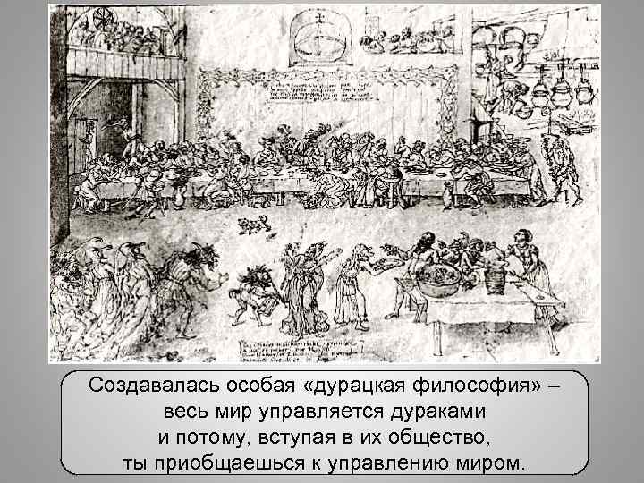Создавалась особая «дурацкая философия» – весь мир управляется дураками и потому, вступая в их