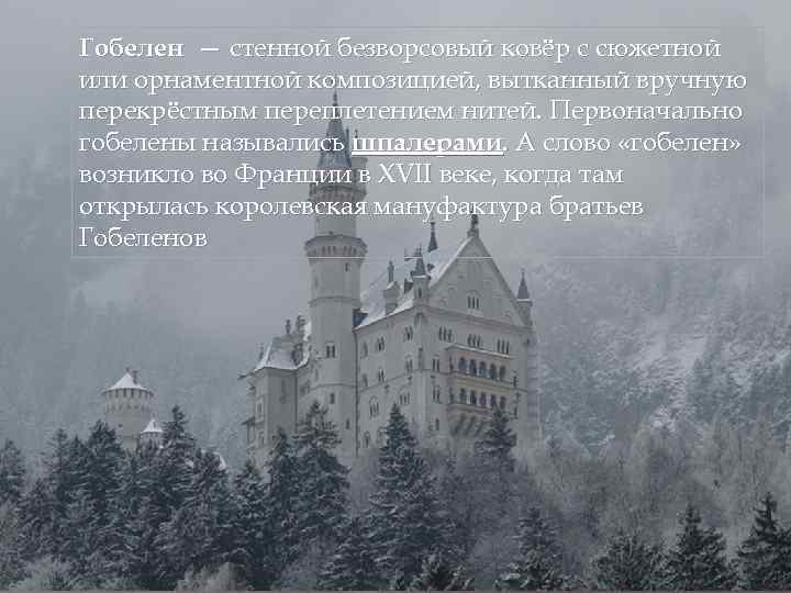 Гобелен — стенной безворсовый ковёр с сюжетной или орнаментной композицией, вытканный вручную перекрёстным переплетением